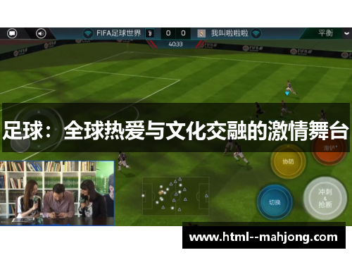 足球:全球热爱与文化交融的激情舞台 足球:全球热爱与文化交融的激情舞台